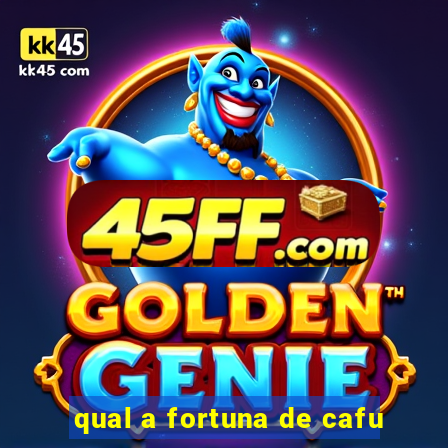 qual a fortuna de cafu
